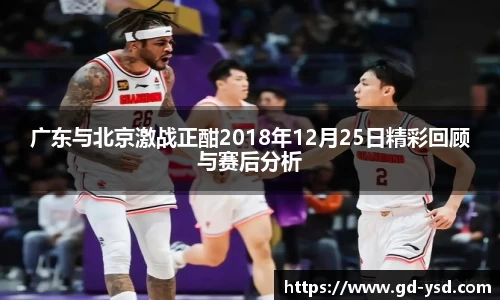 广东与北京激战正酣2018年12月25日精彩回顾与赛后分析